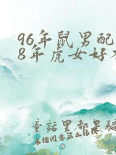 96年鼠男配98年虎女好不好