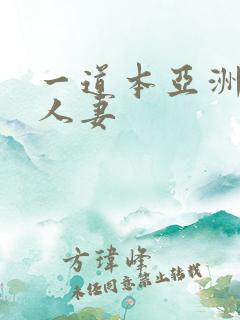 一道本亚洲欧美人妻