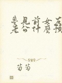 梦见前女友和她老公什么预兆