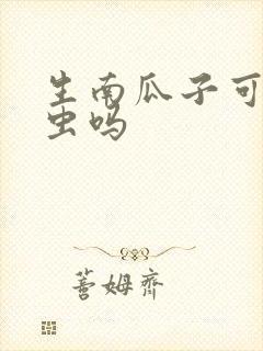 生南瓜子可以驱虫吗