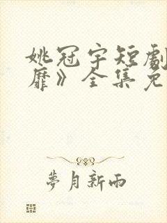 姚冠宇短剧《绮靡》全集免费观看