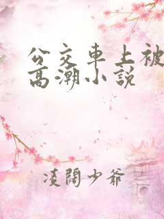 公交车上被摸到高潮小说