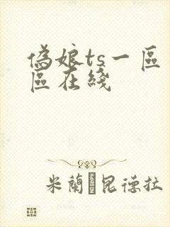 伪娘ts一区二区在线