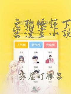 免耽帐篷下的秘密漫画小说：结局+番外