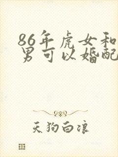 86年虎女和蛇男可以婚配吗
