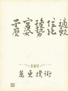 子宫后位适合什么姿势比较容易怀孕