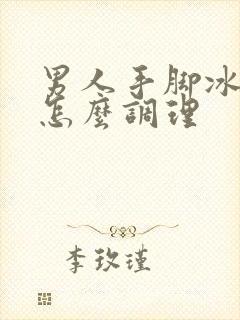 男人手脚冰凉该怎么调理