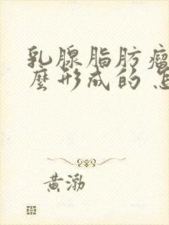 乳腺脂肪瘤是怎么形成的 怎样消除脂肪瘤