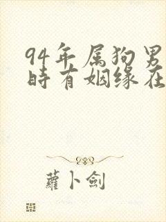 94年属狗男何时有姻缘在哪个方向