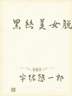 黑丝美女脱黑丝