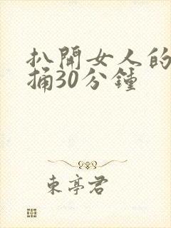 扒开女人的腿狂捅30分钟