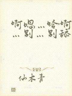 啊嗯…哈啊…啊…别…别舔…啊嗯…脏…嗯啊