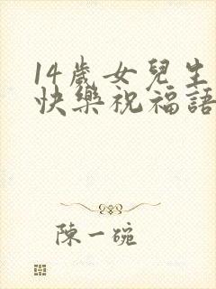 14岁女儿生日快乐祝福语发朋友圈