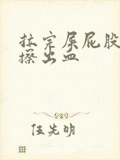 拉完屎屁股疼还擦出血