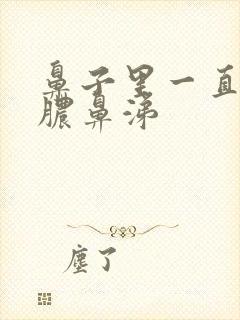 鼻子里一直有黄脓鼻涕