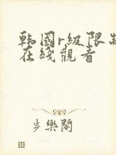 韩国r级限制片在线观看