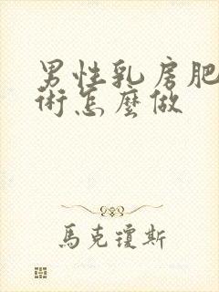 男性乳房肥大手术怎么做