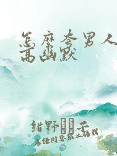 怎么夸男人情商高幽默