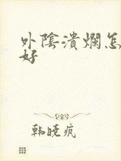 外阴溃烂怎么办好