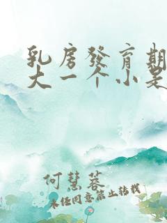 乳房发育期一个大一个小是什么原因