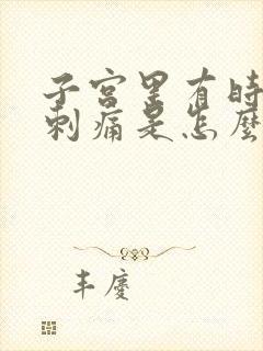 子宫里有时会有刺痛是怎么回事