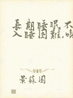 长期睡眠不好,入睡困难,吃什么药