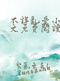 不详乱爱小说全文免费阅读