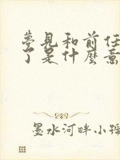 梦见和前任和好了是什么意思