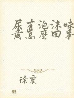 尿有泡沫味大色黄怎么回事