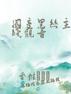 国产黑丝主播在线观看