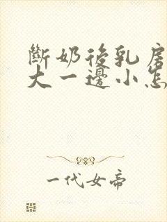 断奶后乳房一边大一边小怎么办