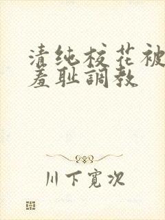 清纯校花被民工羞耻调教