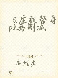 《床戏替身(np)无删减