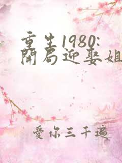 重生1980:开局迎娶姐姐的闺蜜免费阅读