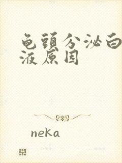 龟头分泌白色脓液原因