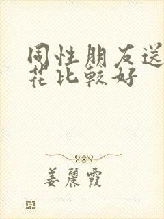 同性朋友送什么花比较好