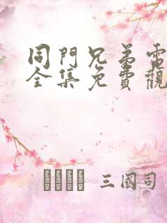 同门兄弟电视剧全集免费观看