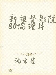 新视觉影院6080伦理片