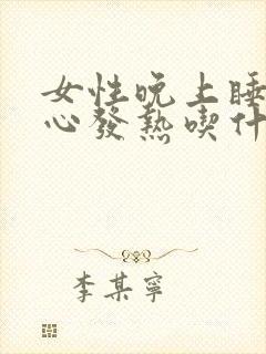 女性晚上睡觉脚心发热吃什么药