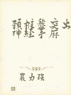 颈椎盘突出压迫神经手麻