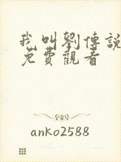 我叫刘传说全集免费观看