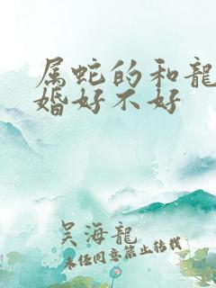 属蛇的和龙的结婚好不好