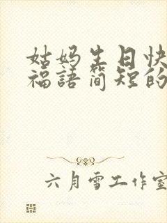 姑妈生日快乐祝福语简短的