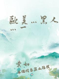 欧美…黑人性爽…一