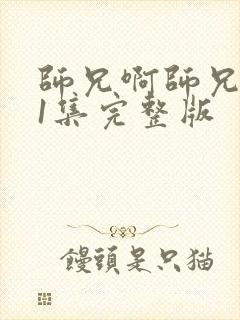 师兄啊师兄111集完整版