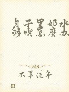 月子里奶水少不够吃怎么办