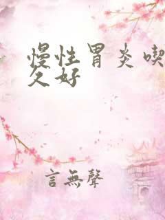 慢性胃炎吃药多久好