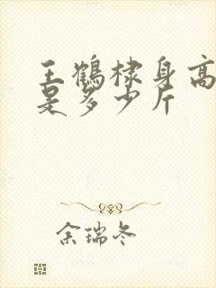 王鹤棣身高体重是多少斤