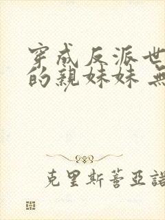 穿成反派世子爷的亲妹妹 无弹窗