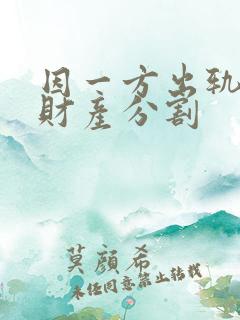 因一方出轨离婚财产分割